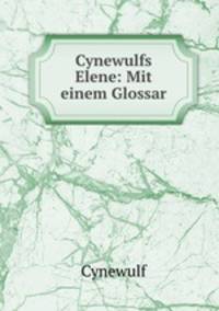 Cynewulfs Elene: Mit einem Glossar