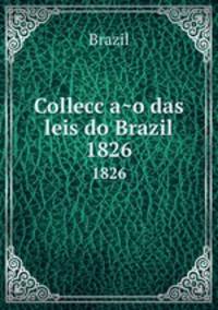 Colleccao das leis do Brazil. 1826