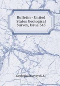 Bulletin - United States Geological Survey, Issue 345