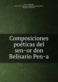 Composiciones poe?ticas del sen?or don Belisario Pen?a