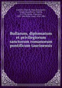 Bullarum, diplomatum et privilegiorum sanctorum romanorum pontificum taurinensis