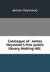 Catalogue of . James Heywood