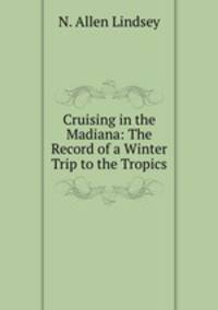 Cruising in the Madiana: The Record of a Winter Trip to the Tropics