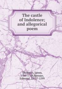 The castle of Indolence; and allegorical poem