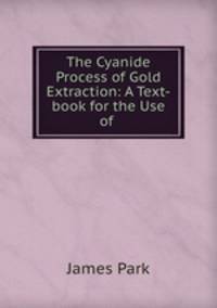 The Cyanide Process of Gold Extraction: A Text-book for the Use of .