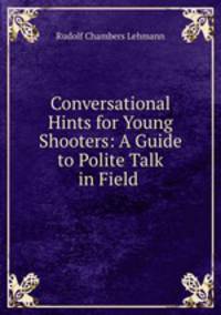 Conversational Hints for Young Shooters: A Guide to Polite Talk in Field .