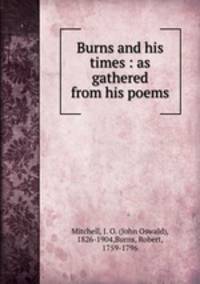 Burns and his times : as gathered from his poems.