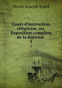 Cours d`instruction rligieuse, ou, Exposition complte de la doctrine .. 3