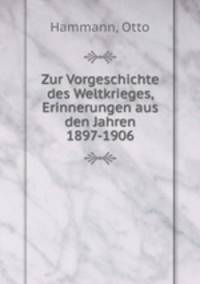 Zur Vorgeschichte des Weltkrieges, Erinnerungen aus den Jahren 1897-1906