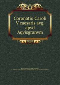 Coronatio Caroli V caesaris avg. apvd Aqvisgranvm
