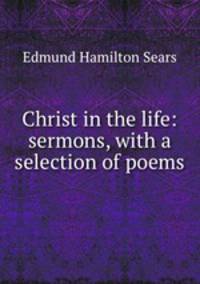 Christ in the life: sermons, with a selection of poems