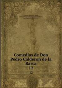 Comedias de Don Pedro Calderon de la Barca. 12