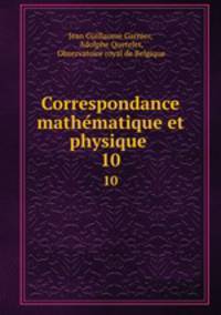 Correspondance mathematique et physique . 10