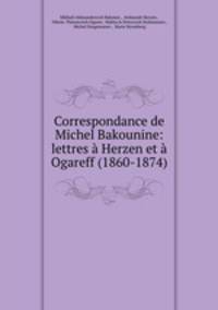 Correspondance de Michel Bakounine: lettres a Herzen et a Ogareff (1860-1874)