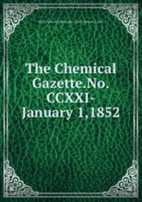 The Chemical Gazette.No.CCXXI-January 1,1852