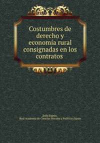 Costumbres de derecho y economia rural consignadas en los contratos .