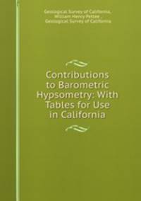 Contributions to Barometric Hypsometry: With Tables for Use in California