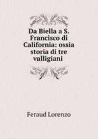 Da Biella a S. Francisco di California: ossia storia di tre valligiani .