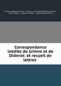 Correspondance inedite de Grimm et de Diderot: et recueil de lettres .