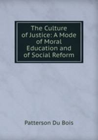 The Culture of Justice: A Mode of Moral Education and of Social Reform