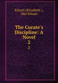 The Curate`s Discipline: A Novel. 2