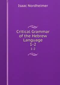 Critical Grammar of the Hebrew Language. 1-2