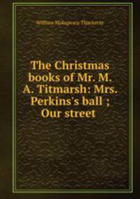 The Christmas books of Mr. M. A. Titmarsh: Mrs. Perkins