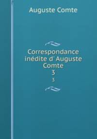 Correspondance indite d Auguste Comte. 3