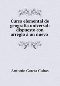 Curso elemental de geografia universal: dispuesto con arreglo a un nuevo .