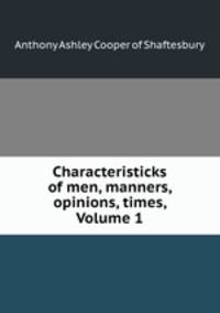 Characteristicks of men, manners, opinions, times, Volume 1
