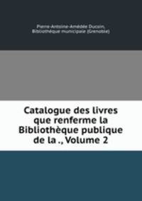Catalogue des livres que renferme la Bibliotheque publique de la ., Volume 2