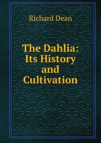 The Dahlia: Its History and Cultivation