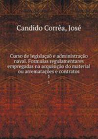 Curso de legislacao e administracao naval. Formulas regulamentares empregadas na acquisicao do material ou arrematacoes e contratos