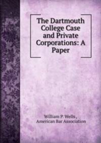 The Dartmouth College Case and Private Corporations: A Paper