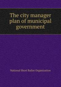 The city manager plan of municipal government