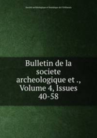 Bulletin de la societe archeologique et ., Volume 4, Issues 40-58