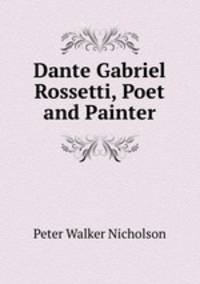 Dante Gabriel Rossetti, Poet and Painter
