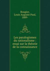 Les paralogismes du rationalisme : essai sur la theorie de la connaissance