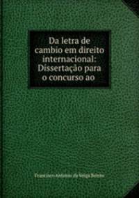 Da letra de cambio em direito internacional: Dissertacao para o concurso ao .