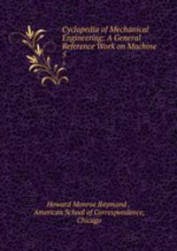 Cyclopedia of Mechanical Engineering: A General Reference Work on Machine .. 5