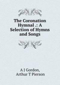 The Coronation Hymnal .: A Selection of Hymns and Songs