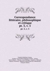 Correspondance littraire, philosophique et critique. pt. 3, v. 3