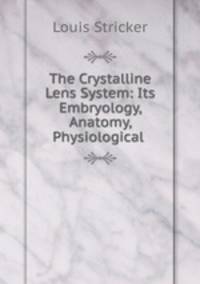 The Crystalline Lens System: Its Embryology, Anatomy, Physiological .