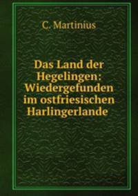 Das Land der Hegelingen: Wiedergefunden im ostfriesischen Harlingerlande .