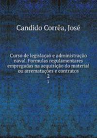 Curso de legislacao e administracao naval. Formulas regulamentares empregadas na acquisicao do material ou arrematacoes e contratos