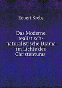 Das Moderne realistisch-naturalistische Drama im Lichte des Christentums .