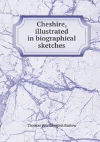Cheshire, illustrated in biographical sketches