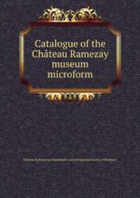 Catalogue of the Chateau Ramezay museum microform