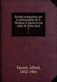 tudes compares sur la philosophie de S. Thomas d`Aquin et sur celle de Duns Scot. 1