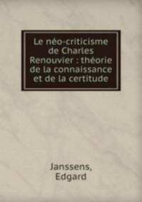 Le neo-criticisme de Charles Renouvier : theorie de la connaissance et de la certitude